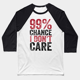 99% Chance I Don't Care Baseball T-Shirt